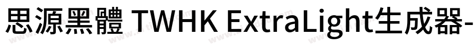 思源黑體 TWHK ExtraLight生成器字体转换